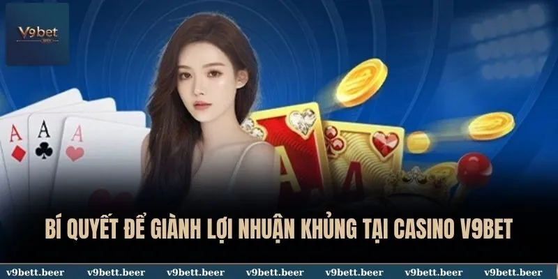 Casino 3 Bí quyết để giành lợi nhuận khủng tại casino V9BET