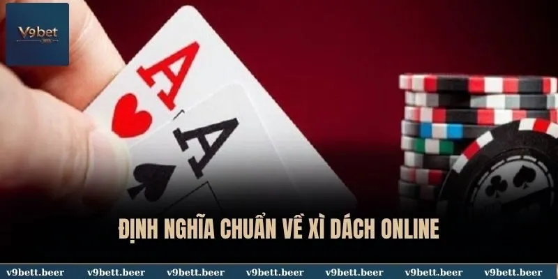 Xì Dách Online V9bet - Cẩm Nang Chơi Bài Dễ Hiểu Nhất Cho Newbie 2 Định nghĩa chuẩn về Xì Dách online