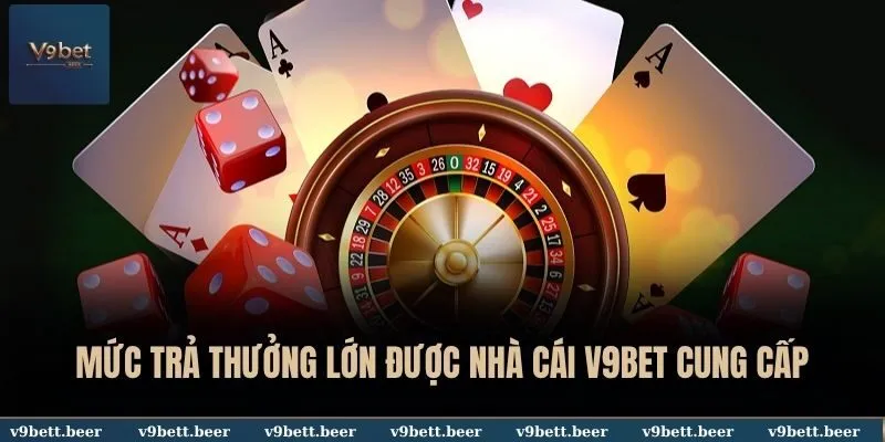 Mức trả thưởng lớn được nhà cái V9BET cung cấp